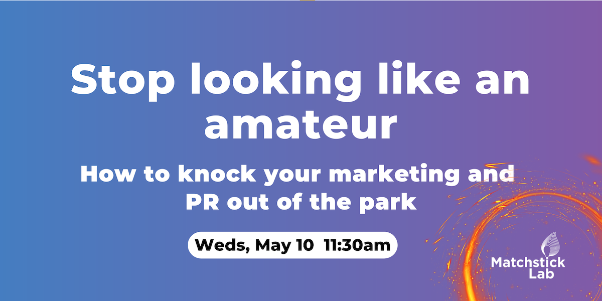 Event Promo Photo For Matchstick Lab Lightening Talks: Stop looking like an amateur: How to knock your marketing and PR out of the park